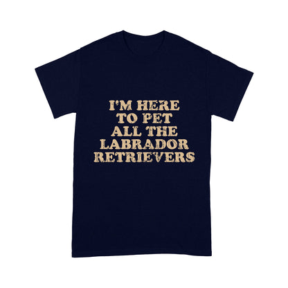 I'm Here To Pet All The Labrador Retrievers T-shirt| Retro Shirt for Labrador Owner Labs Owner JTSD367