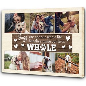 Dogs Are Not Our Whole Life But They Make Our Lives Whole Custom Dog Photo Collage Canvas| Dog Lover Gift| JCD803