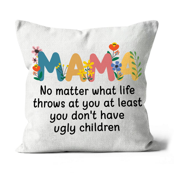 Mama You Don't Have Ugly Child Funny Mom Pillow Gift for Mother, Mom on Mother's Day| JPL11