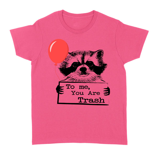 Funny Raccoon T Shirt, To me you are trash, trash panda - FSD1458D01