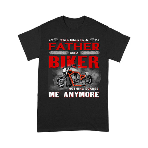 A Father & Biker Nothing Scares Me Anymore - Motorcycle Men T-shirt, Cool Biker Tee for New Dad, Biker Dad| NMS65 A01