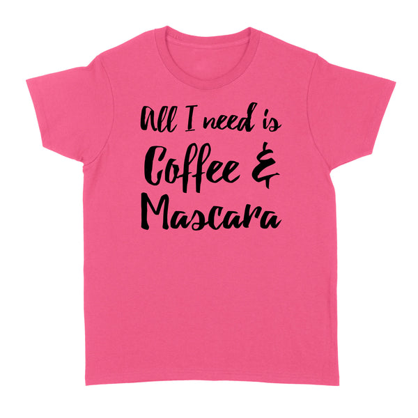 All I Need Is Coffee And Mascara - Standard Women's T-shirt