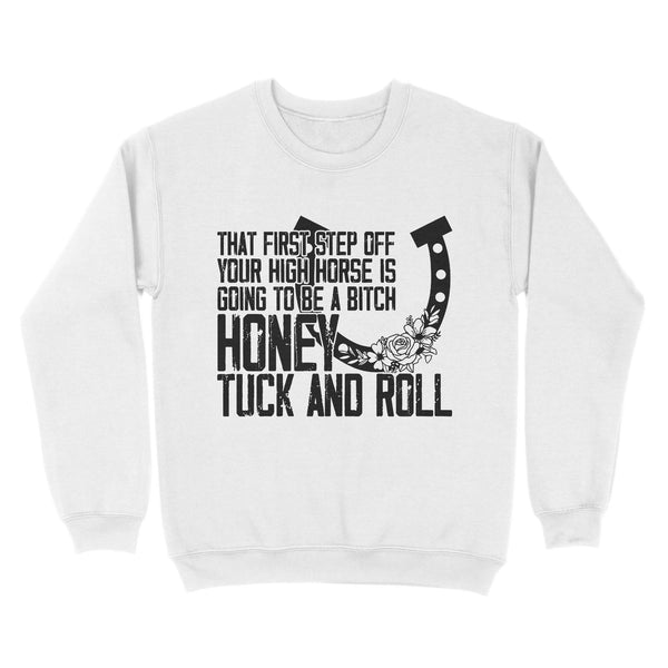 That first step off your high horse is going to be a bitch honey tuck and roll funny horse Sweatshirt D02 NQS3087