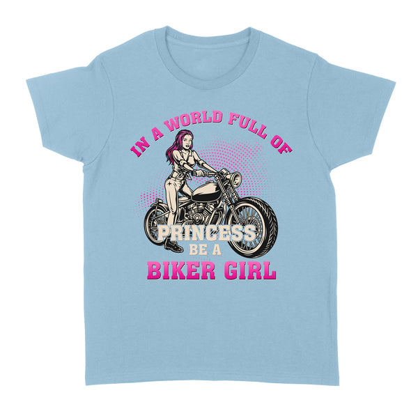 Be A Biker Girl in Princess World - Motorcycle Women T-shirt, Cool Tee for Female Rider, Cruiser Girl| NMS29 A01