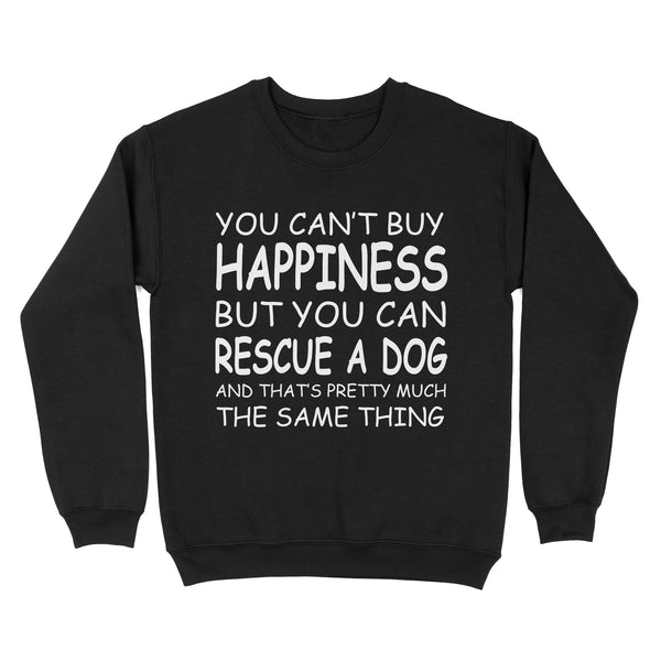 "You Can't Buy Happiness But You Can Rescue a Dog" Standard Sweatshirt FSD2444D02