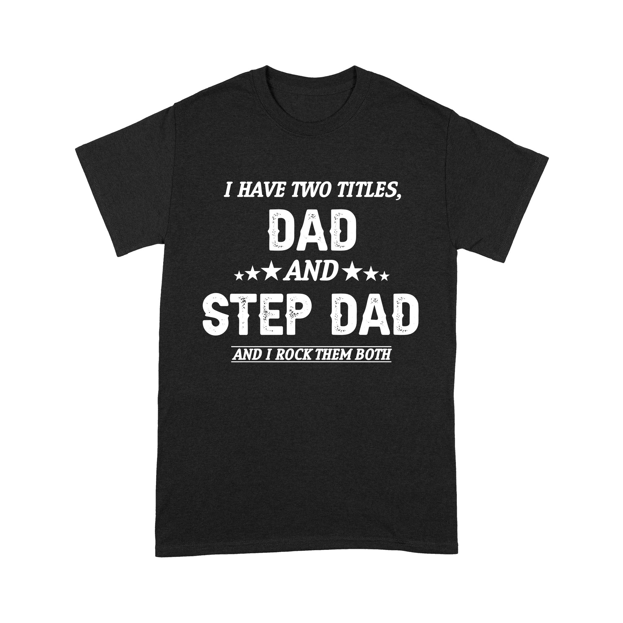 Funny Step Dad Shirts | I Have Two Titles Dad And Step Dad And I Rock Them Both |  Funny Shirts For Mens, Grandpa Papa Dad Husband In Father'S Day, Birthday, Christmas | NS46 Myfihu