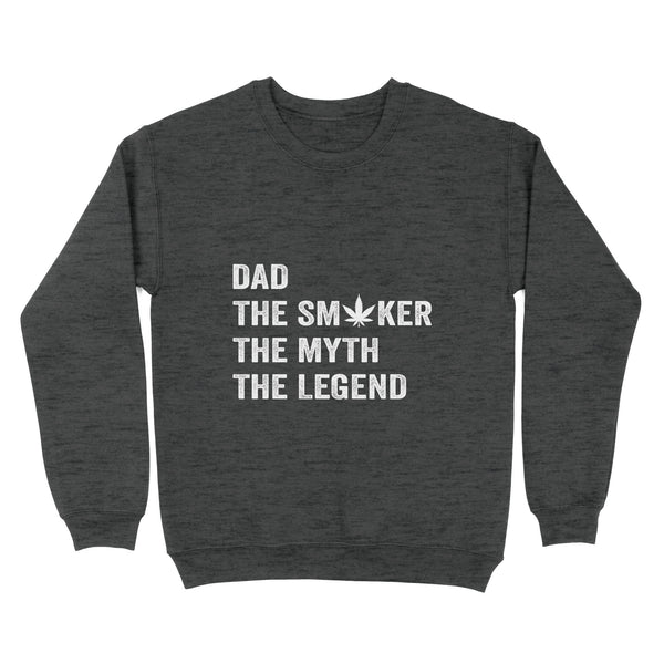 Dad The Smoker The Myth The Legend Shirt, Dad Smokes Weed Shirt | Funny Weed Shirt | Funny Leaf Shirt For Dad On Father'S Day | Awesome Marijuana Leaf Pothead Stoner 420 Dad Shirts | NS58 Sweatshirt