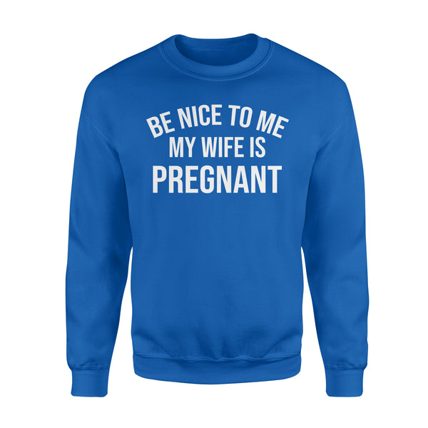 Be Nice to me My Wife is Pregnant, Pregnancy Announcement, new daddy gifts ideas D02 NQS1344  Sweatshirt