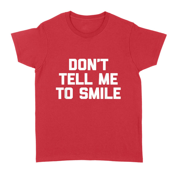 Don't Tell Me To Smile funny saying sarcastic cute - Standard Women's T-shirt