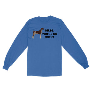 Hunting with Dog German Shorthaired Pointer "Birds, You're On Notice" Funny Hunting Dog Long Sleeve, FSD2647D03