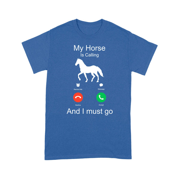 My horse is calling and I must go, Horseback Riding Shirt, Funny Horse shirt D03 NQS1897- Standard T-shirt