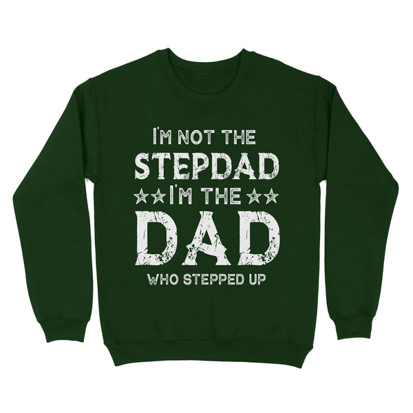 I'm Not The Step Dad I'm Dad Who Stepped Up Sweatshirt, Gift for Stepdad, Bonus Dad on Birthday, Father's day TN18