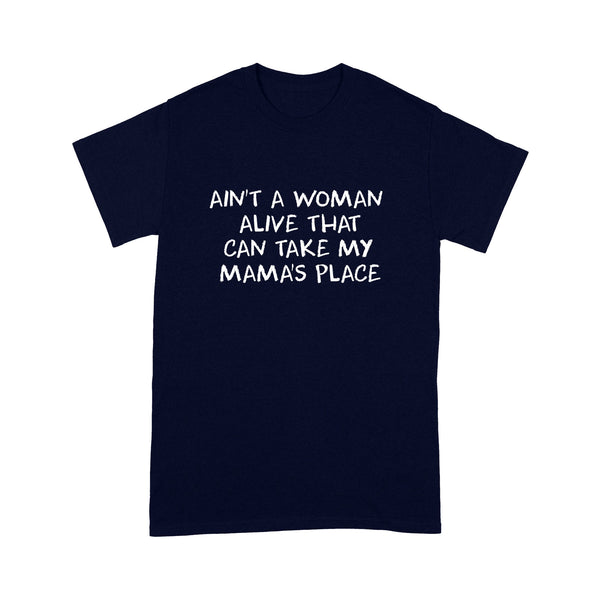 Ain't A Woman Alive That Can Take My Mama's Place Standard T-shirts