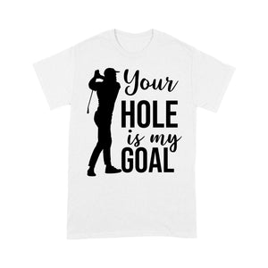 Funny Golfer T-shirt| Your Hole Is My Goal| Troll Gift for Him, Husband Golfers, Golf Lovers| NTS29 Myfihu