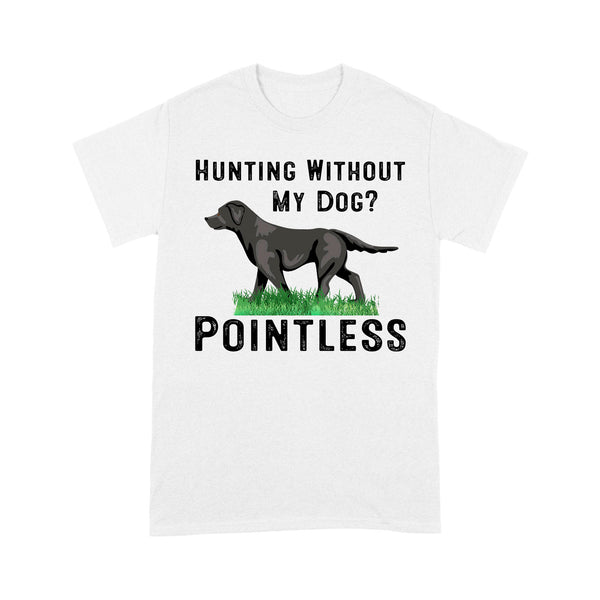 Hunting Without My Dog? Pointless Best Hunting Dog Black Labrador Retriever Dog T-shirt FSD2648D02