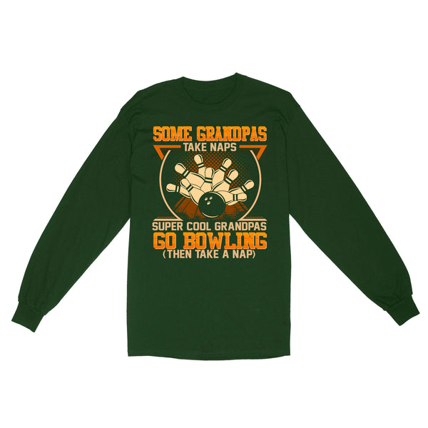 Grandpa bowling shirt Some grandpas take naps cool grandpas go bowling Long Sleeve D01 NQS4461