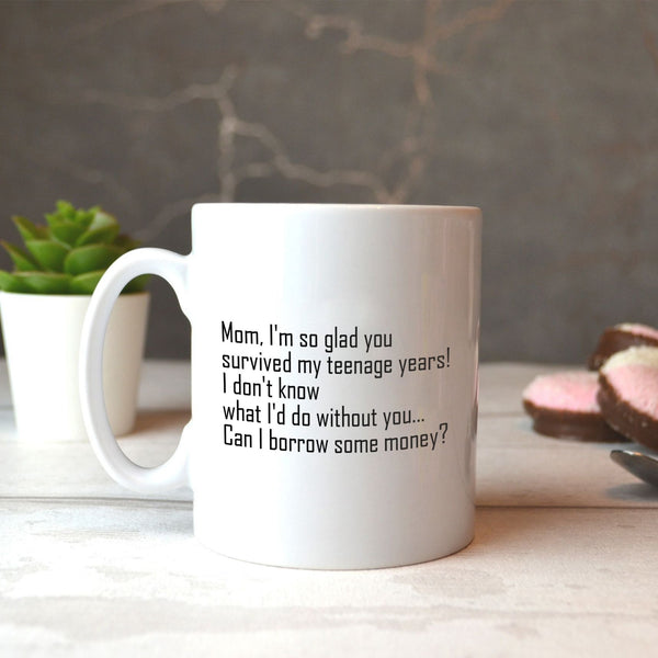 Funny Mom Coffee Mug | Can I Borrow Some Money | Mother's Day Troll Gift, Survived Teenage Years | N1134
