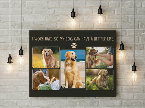 I Work Hard So My Dog Can Have A Better Life Custom Dog Photo Collage Canvas| National Dog Day Dog Lover Gift| JCD818