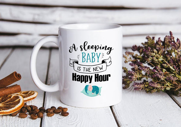 A Sleeping Baby Is The New Happy Hour | Funny New Mom Mug, First Mother's Day Gift, Baby Shower Gift, Momlife| N1159