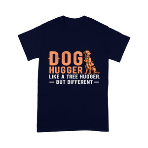 Funny Dog Lover T-shirt - Dog Hugger Like A Tree Hugger T-shirt - Funny Dog Lover Shirt, Dog Gift for Dog Mom, Dog Dad, Dog Owner, Labrador Retriever - Dog Lover Tee - JTSD119 A02M05