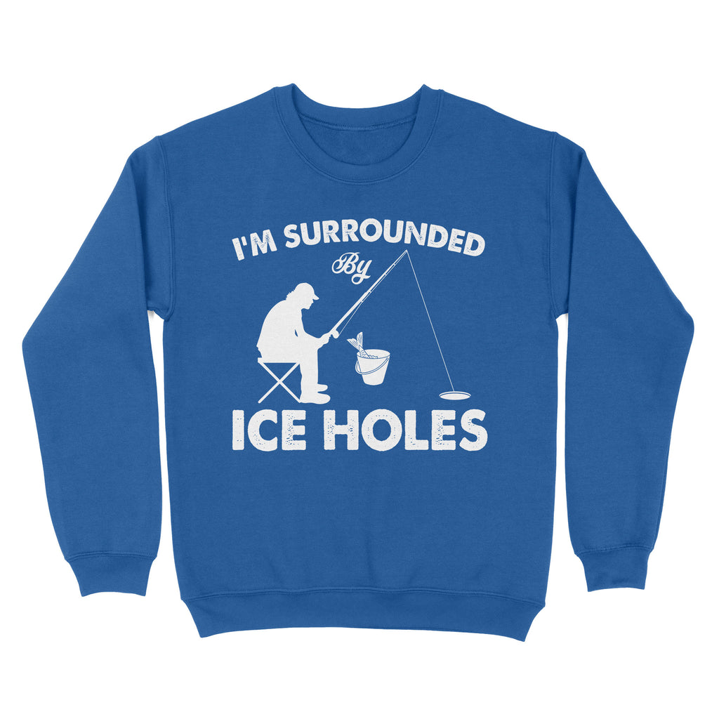 I'm surrounded by ice holes, funny ice fishing shirt D03 NQS2290