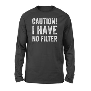 Caution I Have No Filter - Standard Long Sleeve