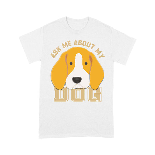 Dog Lover T-shirt| Ask Me About My Dog T-shirt for Dog Lover, Dog Mom Shirt| Dog Dad Shirt, Dog Lover Tee| JTSD160 A02M04