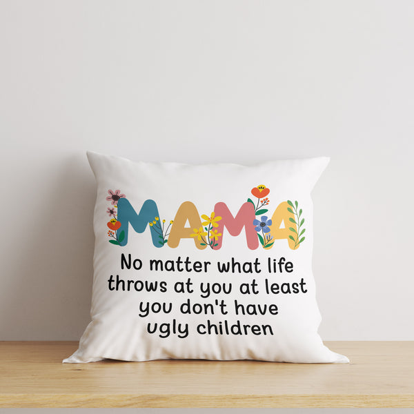 Mama You Don't Have Ugly Child Funny Mom Pillow Gift for Mother, Mom on Mother's Day| JPL11