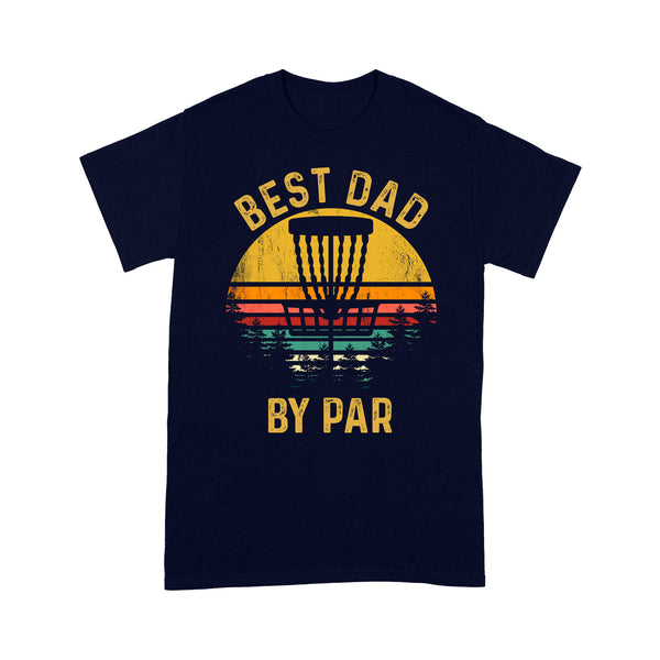 Disc Golf Best Dad by Par, Father's Day Frisbee Golf Mens, Disc Golfer Tee for dad D01 NQS3418 T-Shirt