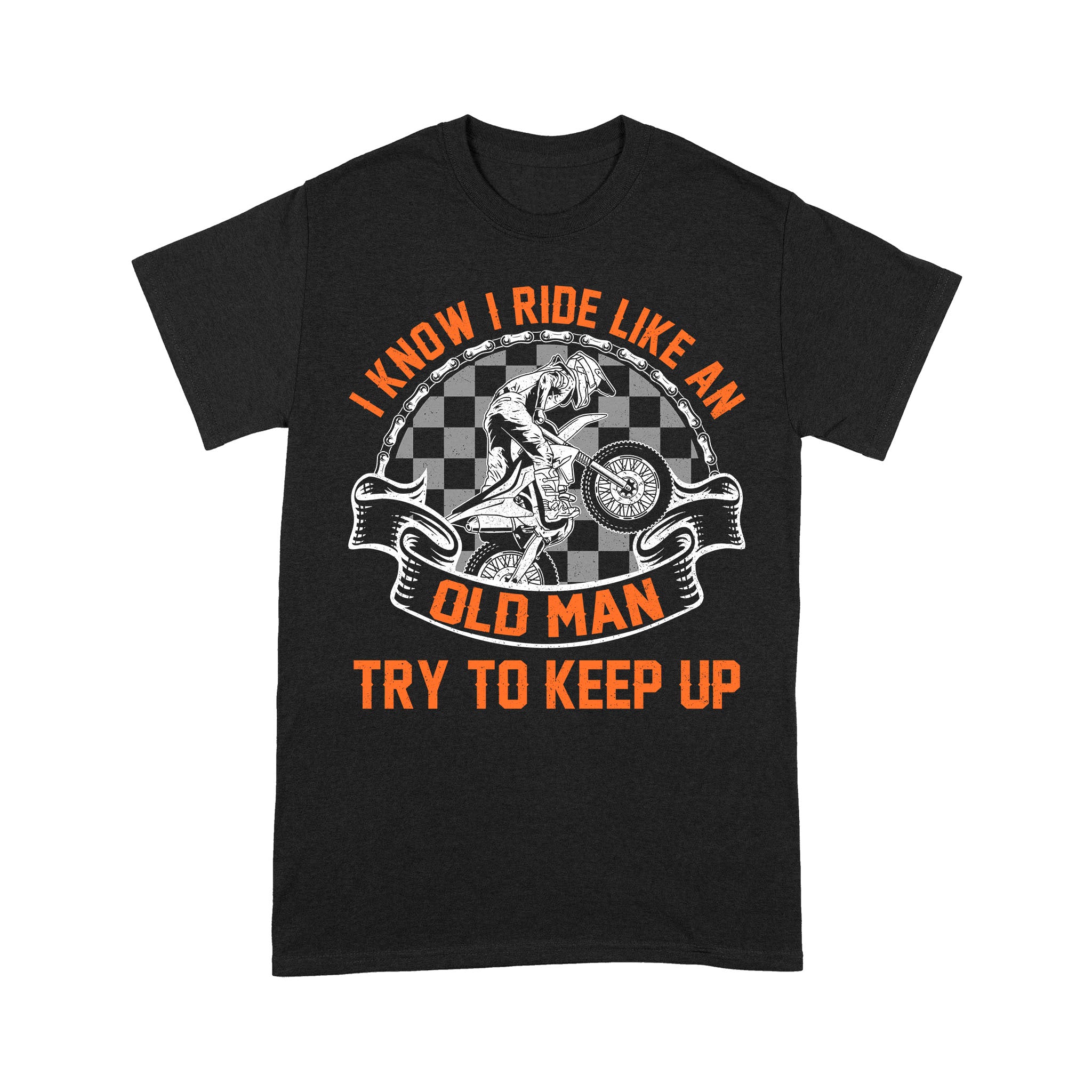 Funny Dirt Bike Men T-shirt - I Know I Ride Like An Old Man - Cool Motocross Biker Tee, Off-road Dirt Racing| NMS200 A01