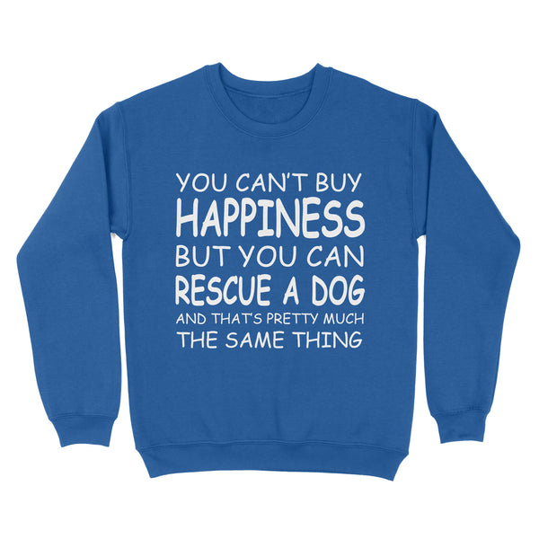 "You Can't Buy Happiness But You Can Rescue a Dog" Standard Sweatshirt FSD2444D02