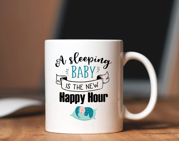 A Sleeping Baby Is The New Happy Hour | Funny New Mom Mug, First Mother's Day Gift, Baby Shower Gift, Momlife| N1159