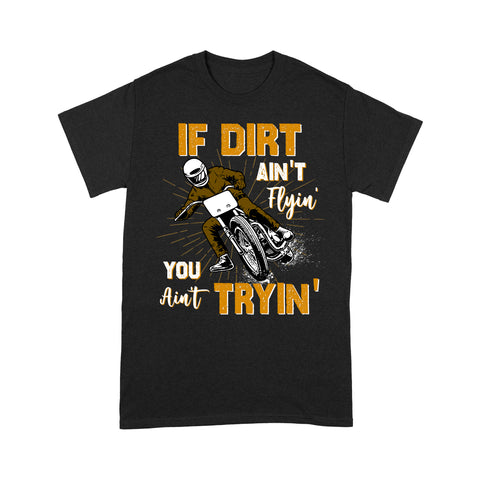 Dirt Bike Men T-shirt - If Dirt Ain't Flyin' You Ain't Tryin' - Cool Motocross Biker Tee, Off-road Dirt Racing| NMS182 A01