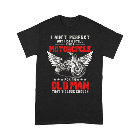 I Ain't Perfect But I Ride Motorcycle - Biker T-shirt, Cool Rider Shirt for Dad, Grandpa, Brother, Husband| NMS01 A01