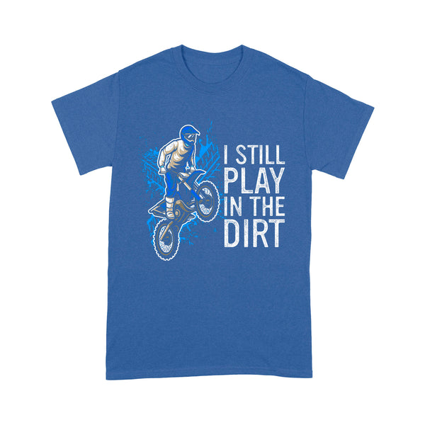 Funny Dirt Bike Men T-shirt - I Still Play in The Dirt - Cool Motocross Biker Tee, Off-road Dirt Racing| NMS206 A01