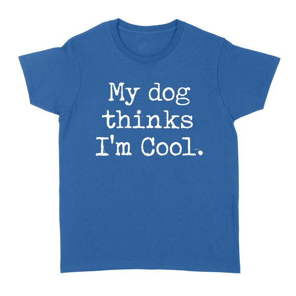 Funny "My Dog Thinks Im Cool" shirt for Dog Owners Standard Women's T-Shirt FSD2433D03