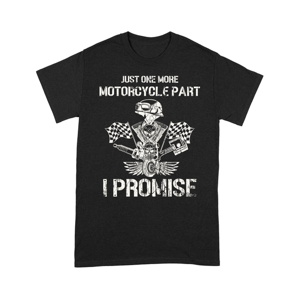 Just One More Motorcycle Part I Promise - Biker T-shirt, Cool Cruiser Rider Shirt for Dad, Grandpa, Husband| NMS06 A01