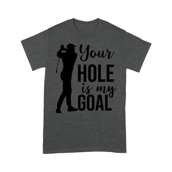 Funny Golfer T-shirt| Your Hole Is My Goal| Troll Gift for Him, Husband Golfers, Golf Lovers| NTS29 Myfihu