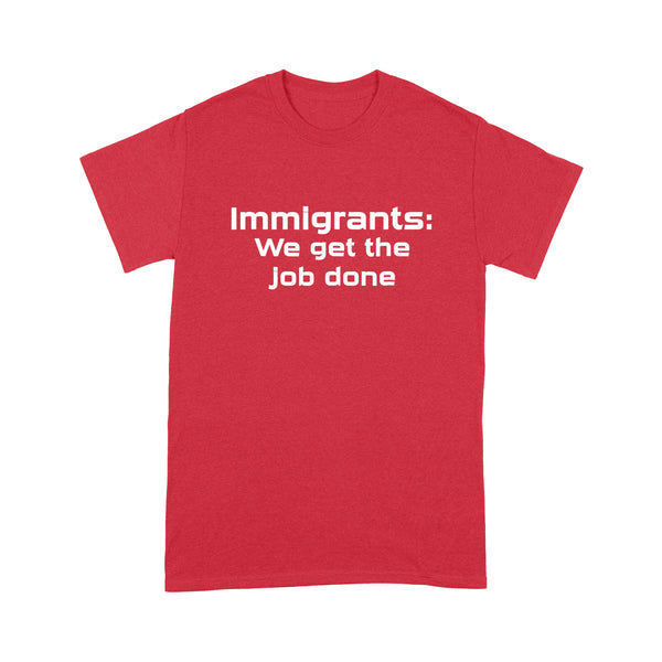 Immigrants We Get the Job Done - Standard T-shirt