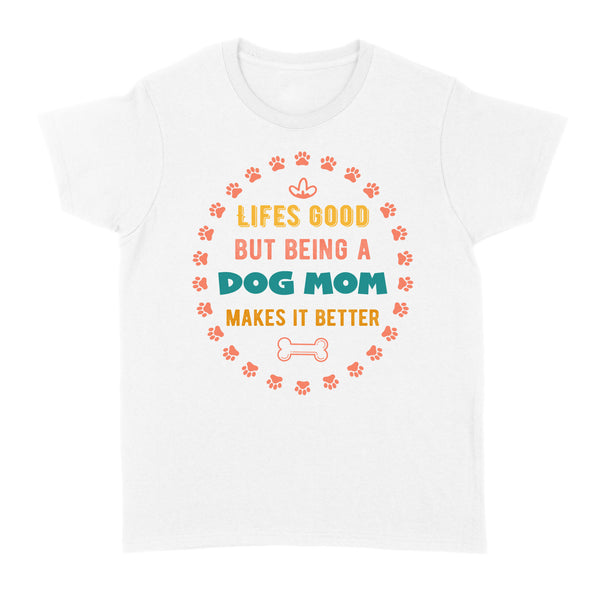 Dog Lover T-shirt for Women| Life Good But Being A Dog Mom Makes It Better Shirt for Dog Mom| JTSD174 A02M05