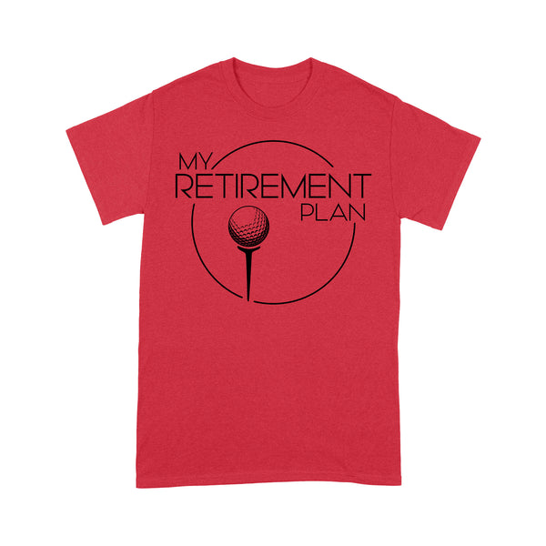 My Golf Retirement Plan funny saying golf shirts best golf gifts D06 NQS3426 T-Shirt