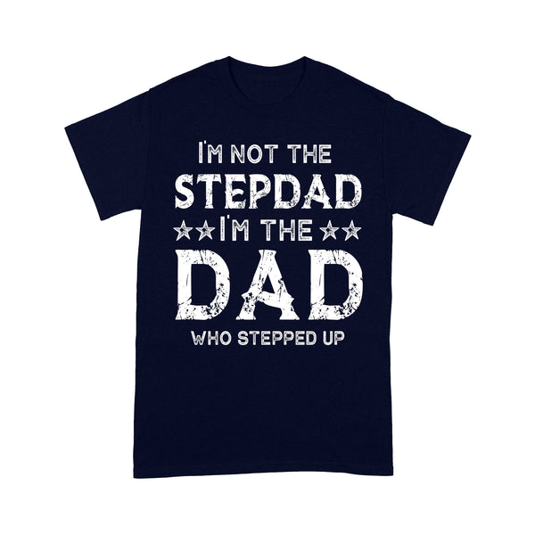 I'm Not The Step Dad I'm Dad Who Stepped Up T-Shirt, Gift for Stepdad, Bonus Dad on Birthday, Father's day TN18