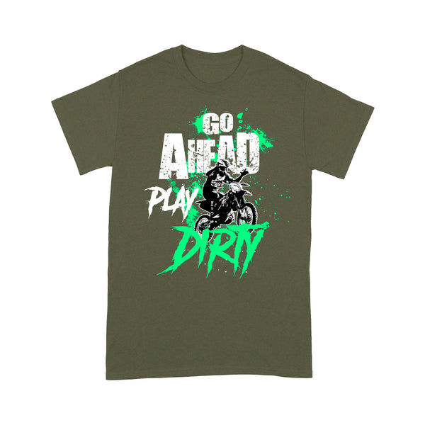 Dirt Bike Men T-shirt - Go Ahead Play Dirty - Cool Motocross Biker Tee, Off-road Dirt Racing| NMS232 A01