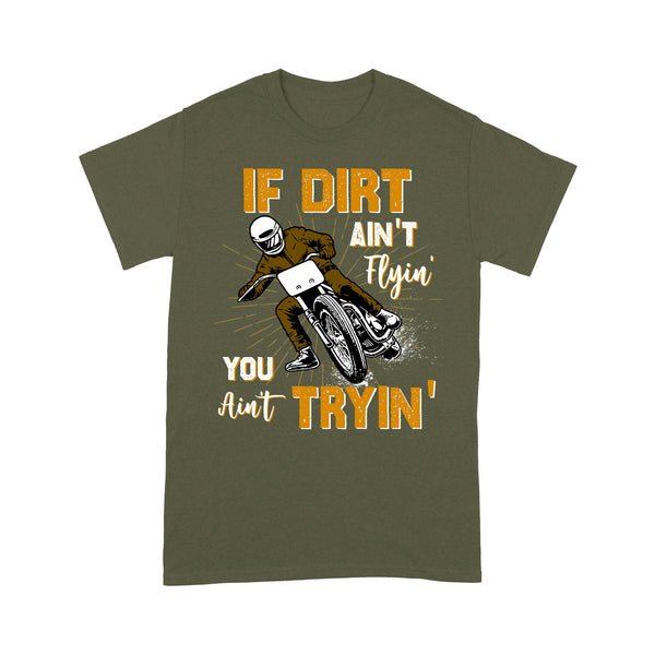 Dirt Bike Men T-shirt - If Dirt Ain't Flyin' You Ain't Tryin' - Cool Motocross Biker Tee, Off-road Dirt Racing| NMS182 A01