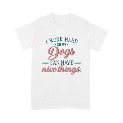 Funny Dog Lover T-shirt - I Work Hard T-shirt - Dog Mom Gift, Dog Dad Shirt - Dog Mom Shirt, Dog Lover Gift, Gift for Dog Dad, Dog Owner - JTSD100 A02M01