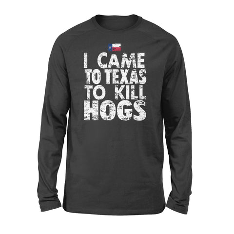 "I Came to Texas to kill Hogs" TX flag long sleeve shirt, shirt for wild hog hunter - FSD1253D08
