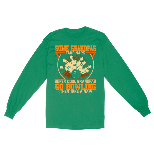 Grandpa bowling shirt Some grandpas take naps cool grandpas go bowling Long Sleeve D01 NQS4461