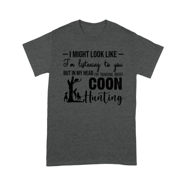 Coon Hunting Shirts, I Might Look like I'm listening to you but in my head I'm thinking about Coon hunting - FSD2831 D03