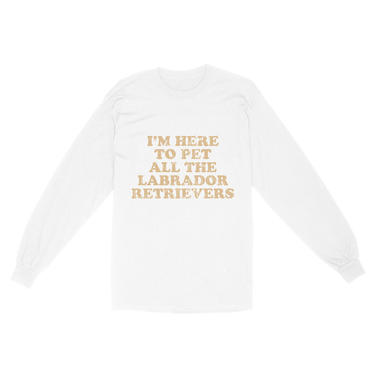 I'm Here To Pet All The Labrador Retrievers Long Sleeve| Retro Shirt for Labrador Owner Labs Owner JTSD367