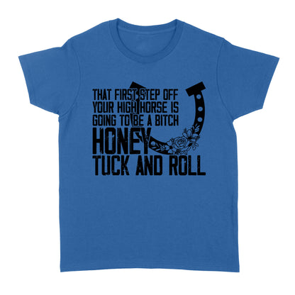 That first step off your high horse is going to be a bitch honey tuck and roll funny horse Women's T-shirt D02 NQS3087